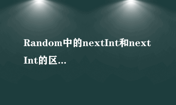 Random中的nextInt和nextInt的区别是什么