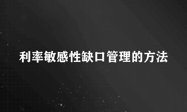 利率敏感性缺口管理的方法