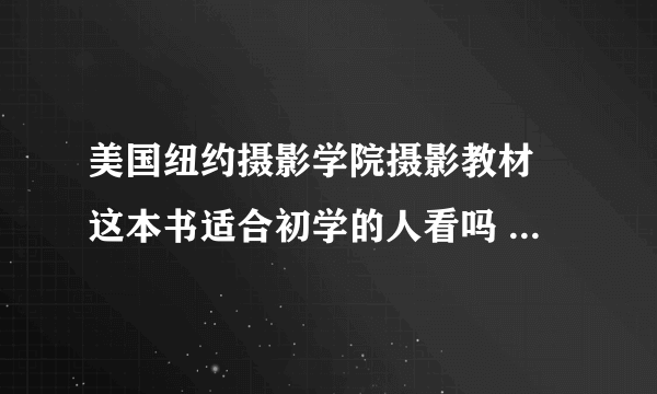 美国纽约摄影学院摄影教材 这本书适合初学的人看吗 可以推荐其他书籍