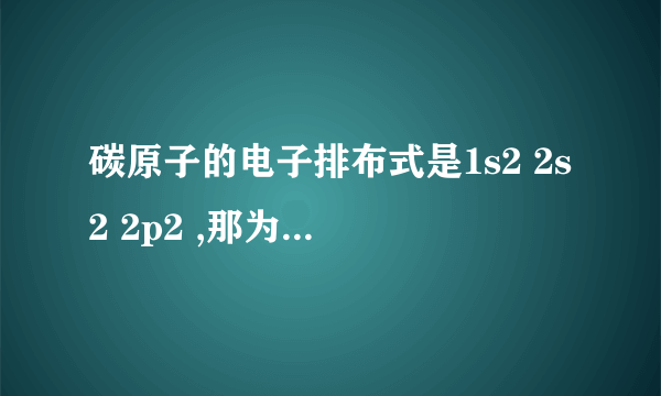 碳原子的电子排布式是1s2 2s2 2p2 ,那为什么它有三个P轨道?