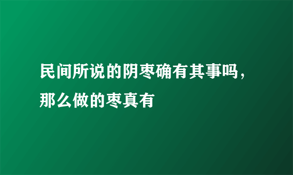 民间所说的阴枣确有其事吗，那么做的枣真有