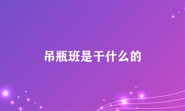 吊瓶班是干什么的