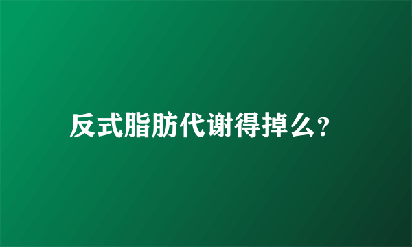 反式脂肪代谢得掉么？