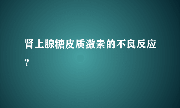 肾上腺糖皮质激素的不良反应？