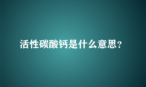 活性碳酸钙是什么意思？