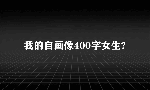 我的自画像400字女生?