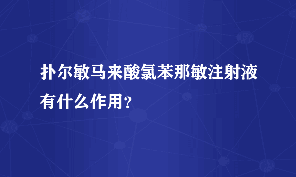 扑尔敏马来酸氯苯那敏注射液有什么作用？