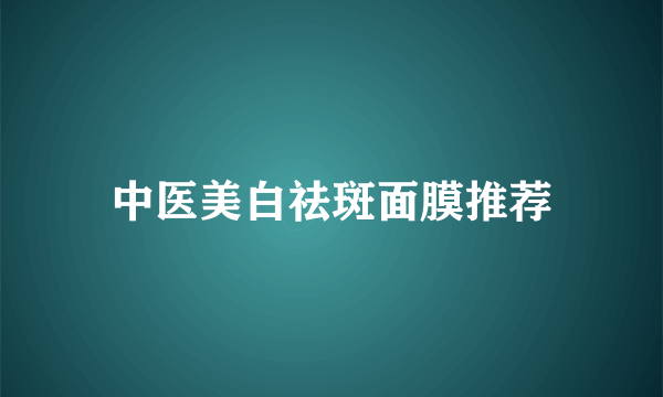 中医美白祛斑面膜推荐