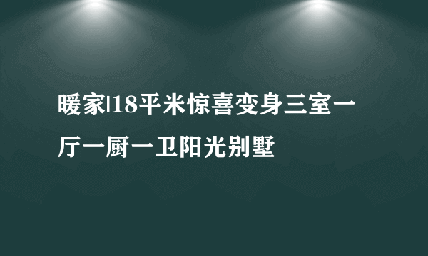 暖家|18平米惊喜变身三室一厅一厨一卫阳光别墅