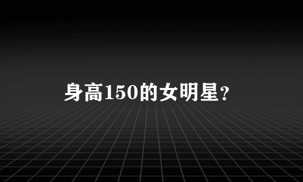 身高150的女明星？