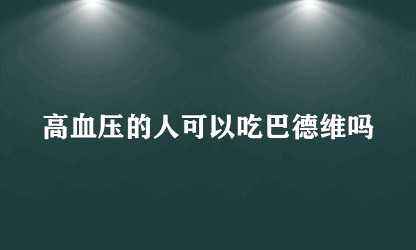 高血压的人可以吃巴德维吗