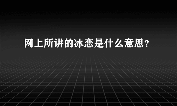 网上所讲的冰恋是什么意思？