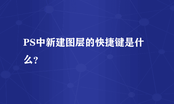 PS中新建图层的快捷键是什么？