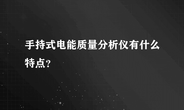 手持式电能质量分析仪有什么特点？