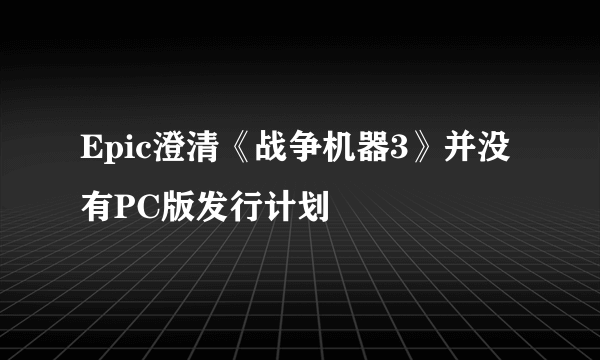 Epic澄清《战争机器3》并没有PC版发行计划