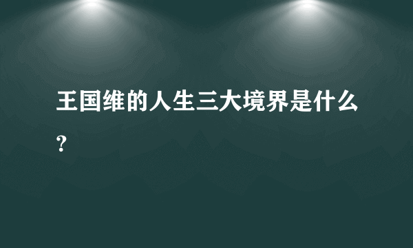 王国维的人生三大境界是什么？