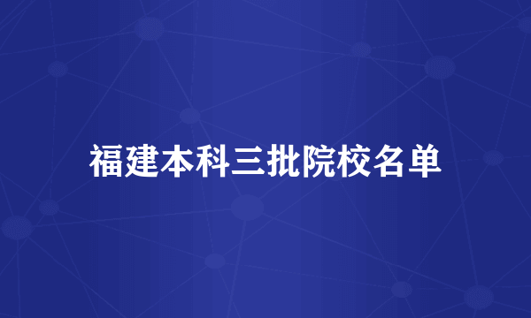 福建本科三批院校名单