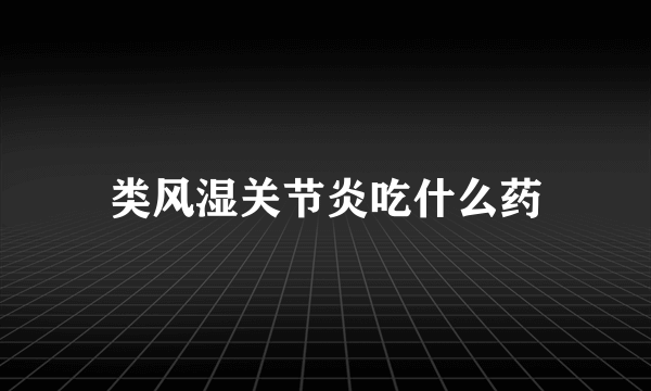 类风湿关节炎吃什么药