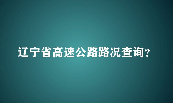 辽宁省高速公路路况查询？