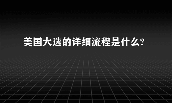 美国大选的详细流程是什么?