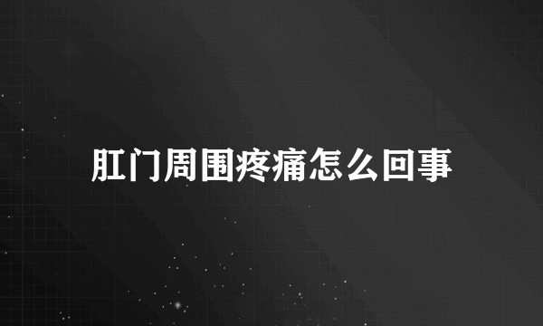 肛门周围疼痛怎么回事