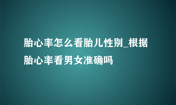 胎心率怎么看胎儿性别_根据胎心率看男女准确吗