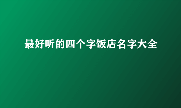 最好听的四个字饭店名字大全