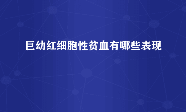 巨幼红细胞性贫血有哪些表现