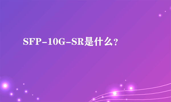 SFP-10G-SR是什么？