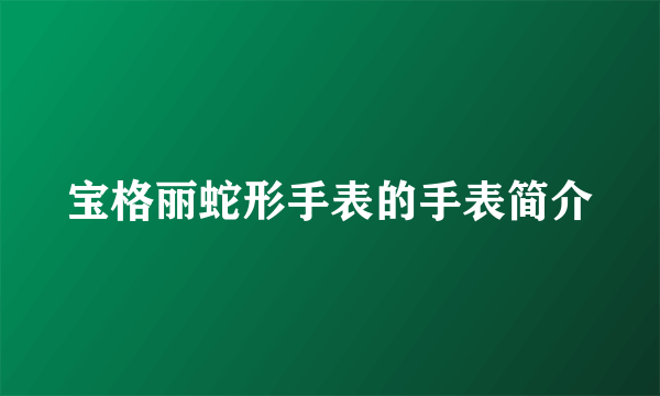 宝格丽蛇形手表的手表简介