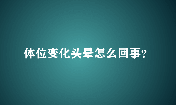 体位变化头晕怎么回事？