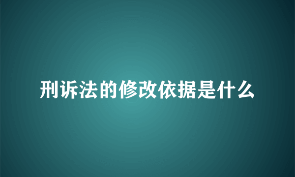 刑诉法的修改依据是什么