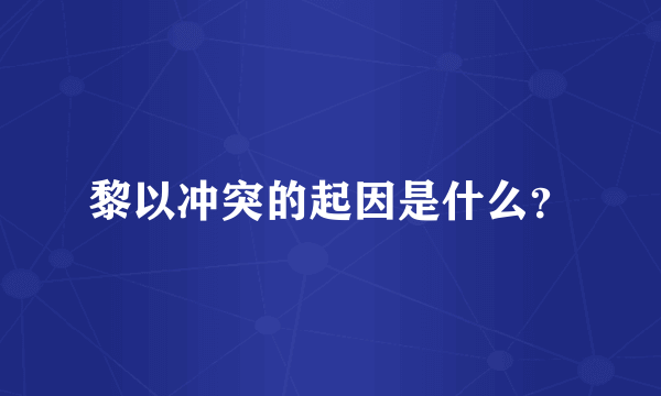 黎以冲突的起因是什么？