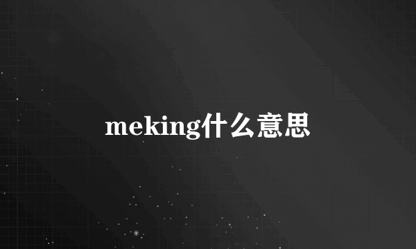 meking什么意思