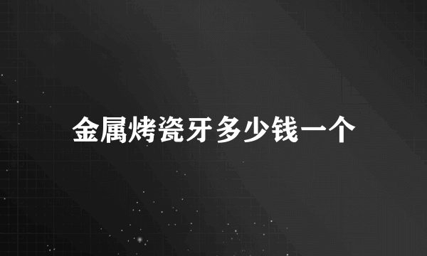 金属烤瓷牙多少钱一个