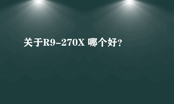 关于R9-270X 哪个好？