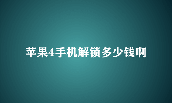 苹果4手机解锁多少钱啊