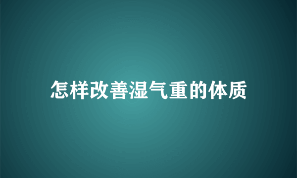 怎样改善湿气重的体质