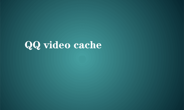 QQ video cache