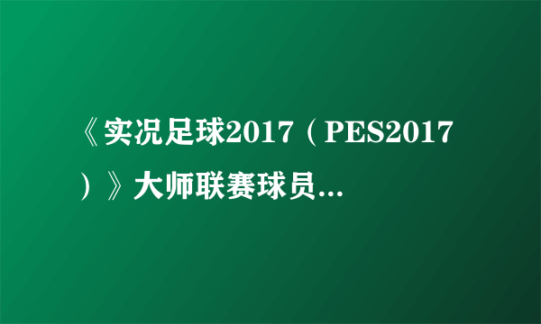 《实况足球2017（PES2017）》大师联赛球员角色图文详解 球员都有哪些特性