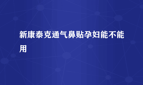 新康泰克通气鼻贴孕妇能不能用