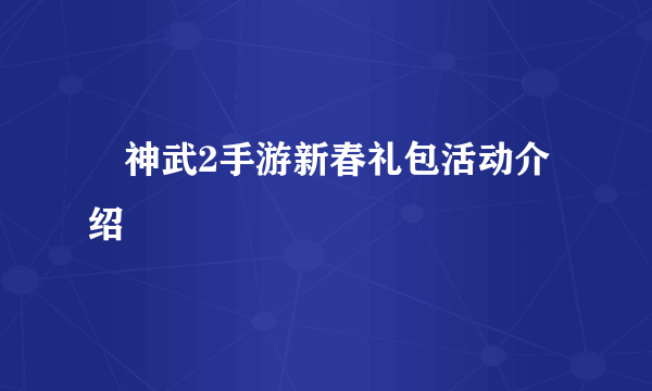 ​神武2手游新春礼包活动介绍