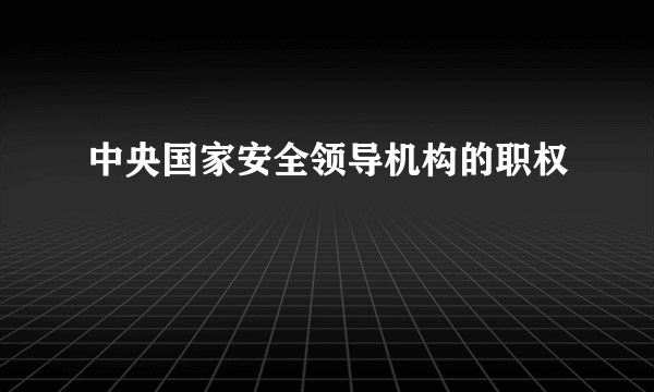 中央国家安全领导机构的职权