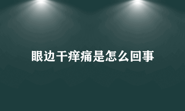 眼边干痒痛是怎么回事