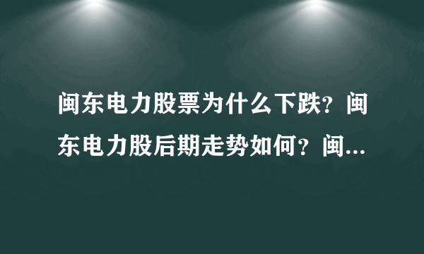 闽东电力股票为什么下跌？闽东电力股后期走势如何？闽东电力股价在多少钱合适？_飞外