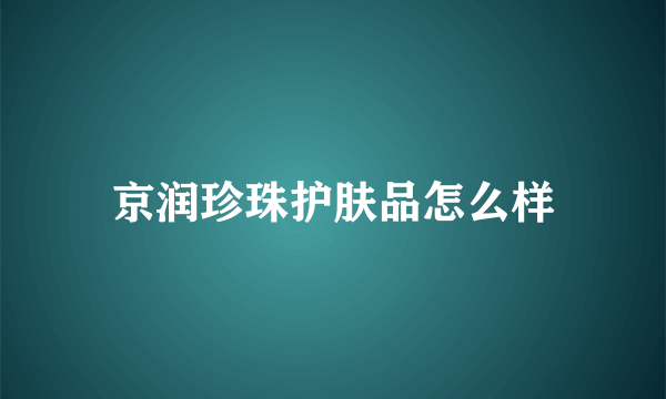 京润珍珠护肤品怎么样