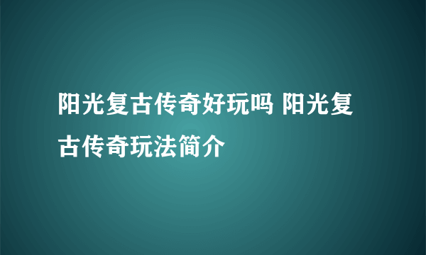 阳光复古传奇好玩吗 阳光复古传奇玩法简介