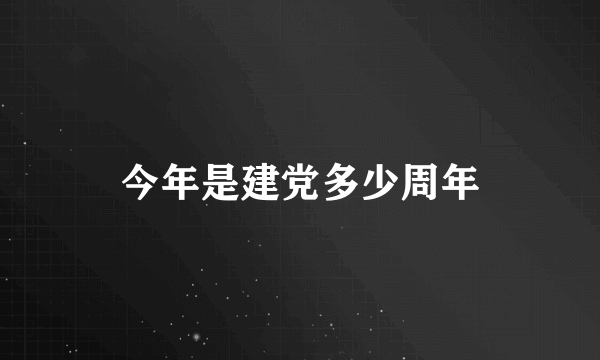 今年是建党多少周年