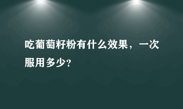 吃葡萄籽粉有什么效果，一次服用多少？