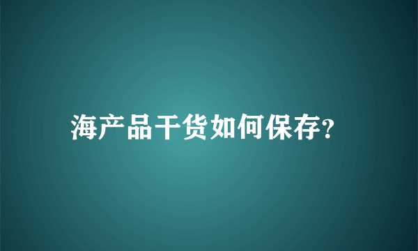 海产品干货如何保存？